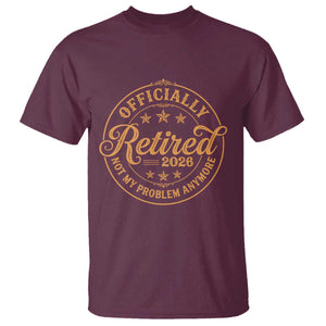 Retirement 2026 T Shirt - Funny Officially Retired Not My Problem Anymore Vintage TS11 Maroon Print Your Wear