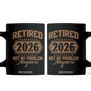 Retired 2026 Not My Problem Anymore Coffee Mug Funny Retirement 2026 TS11 Black Print Your Wear