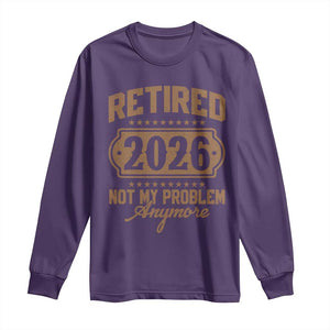 Retired 2026 Not My Problem Anymore Long Sleeve Shirt Funny Retirement 2026 TS11 Purple Print Your Wear