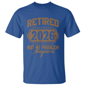 Retired 2026 Not My Problem Anymore T Shirt Funny Retirement 2026 TS11 Royal Blue Print Your Wear