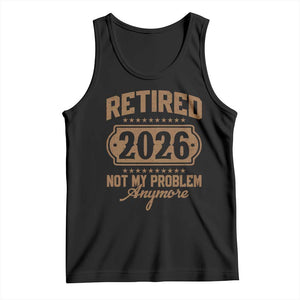 Retired 2026 Not My Problem Anymore Tank Top Funny Retirement 2026 TS11 Black Print Your Wear