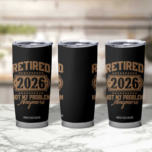 Retired 2026 Not My Problem Anymore Tumbler Cup Funny Retirement 2026 TS11 Print Your Wear
