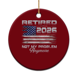 Retired 2026 Not My Problem Anymore Ceramic Ornament Funny Retirement 2026 Vintage American Flag TS11 1pc Red Print Your Wear