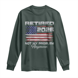 Retired 2026 Not My Problem Anymore Long Sleeve Shirt Funny Retirement 2026 Vintage American Flag TS11 Dark Forest Green Print Your Wear