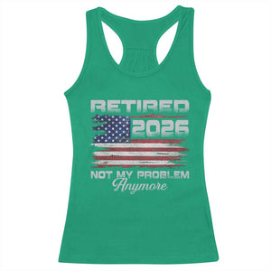 Retired 2026 Not My Problem Anymore Racerback Tank Top Funny Retirement 2026 Vintage American Flag TS11 Irish Green Print Your Wear