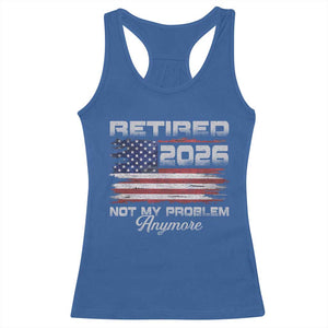 Retired 2026 Not My Problem Anymore Racerback Tank Top Funny Retirement 2026 Vintage American Flag TS11 Royal Blue Print Your Wear