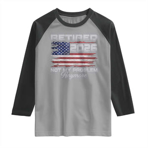 Retired 2026 Not My Problem Anymore Raglan Shirt Funny Retirement 2026 Vintage American Flag TS11 Sport Gray Black Print Your Wear
