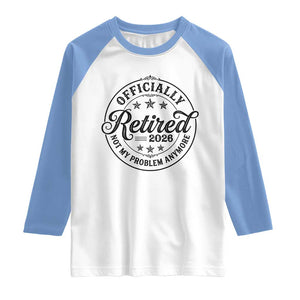 Retirement 2026 Raglan Shirt Funny Officially Retired Not My Problem Anymore TS11 White Carolina Blue Print Your Wear