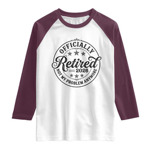 Retirement 2026 Raglan Shirt Funny Officially Retired Not My Problem Anymore TS11 White Maroon Print Your Wear