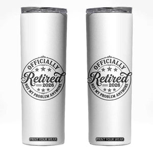 Retirement 2026 Skinny Tumbler Funny Officially Retired Not My Problem Anymore TS11 White Print Your Wear