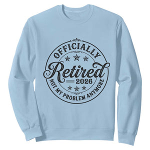 Retirement 2026 Sweatshirt Funny Officially Retired Not My Problem Anymore TS11 Light Blue Print Your Wear