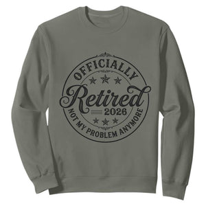 Retirement 2026 Sweatshirt Funny Officially Retired Not My Problem Anymore TS11 Military Green Print Your Wear