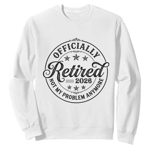 Retirement 2026 Sweatshirt Funny Officially Retired Not My Problem Anymore TS11 White Print Your Wear