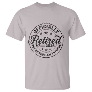 Retirement 2026 T Shirt Funny Officially Retired Not My Problem Anymore TS11 Ice Gray Print Your Wear