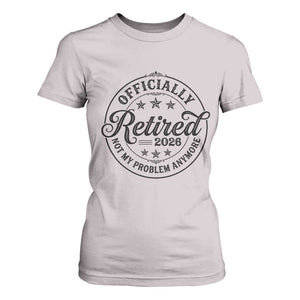 Retirement 2026 T Shirt For Women Funny Officially Retired Not My Problem Anymore TS11 Ice Gray Print Your Wear