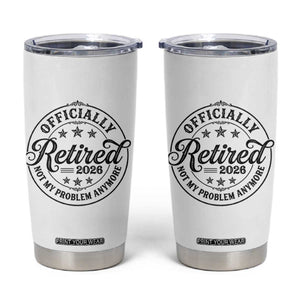 Retirement 2026 Tumbler Cup Funny Officially Retired Not My Problem Anymore TS11 White Print Your Wear