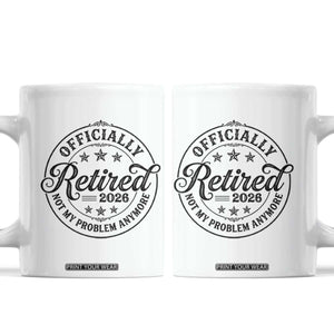 Retirement 2026 Coffee Mug Funny Officially Retired Not My Problem Anymore TS11 White Print Your Wear