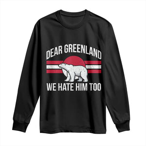 Dear Greenland We Hate Him Too Long Sleeve Shirt Polar Bear Political Protest TS11 Black Print Your Wear