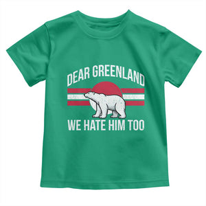 Dear Greenland We Hate Him Too Toddler T Shirt Polar Bear Political Protest TS11 Irish Green Print Your Wear
