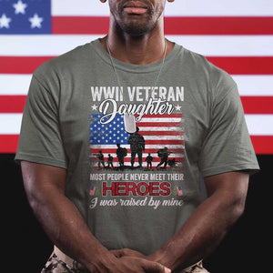 WWII Veteran Daughter Most People Never Meet Their Heroes I Was Raised By Mine T Shirt American Flag TS11 Military Green Print Your Wear