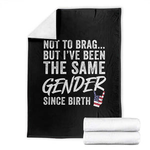 Not to Brag But I Have Been The Same Gender Since Birth Throw Blanket