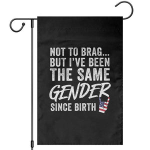 Not to Brag But I Have Been The Same Gender Since Birth Garden Flag TS11 Black Print Your Wear