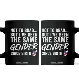 Not to Brag But I Have Been The Same Gender Since Birth Coffee Mug TS11 Black Print Your Wear