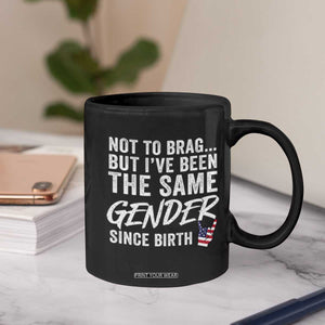 Not to Brag But I Have Been The Same Gender Since Birth Coffee Mug TS11 Print Your Wear