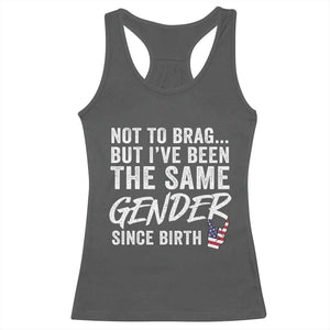 Not to Brag But I Have Been The Same Gender Since Birth Racerback Tank Top