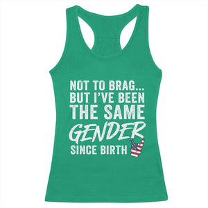 Not to Brag But I Have Been The Same Gender Since Birth Racerback Tank Top