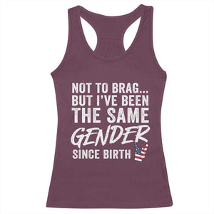 Not to Brag But I Have Been The Same Gender Since Birth Racerback Tank Top