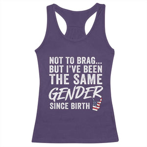 Not to Brag But I Have Been The Same Gender Since Birth Racerback Tank Top