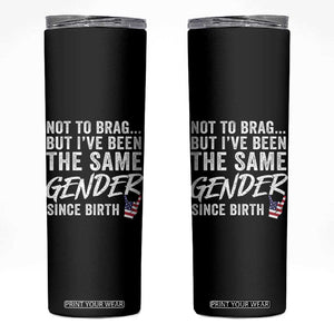 Not to Brag But I Have Been The Same Gender Since Birth Skinny Tumbler TS11 Black Print Your Wear