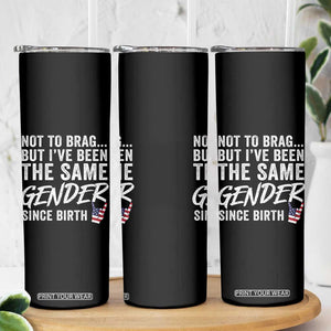 Not to Brag But I Have Been The Same Gender Since Birth Skinny Tumbler TS11 Print Your Wear