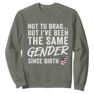 Not to Brag But I Have Been The Same Gender Since Birth Sweatshirt TS11 Military Green Print Your Wear