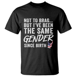 Not to Brag But I Have Been The Same Gender Since Birth T Shirt TS11 Black Print Your Wear