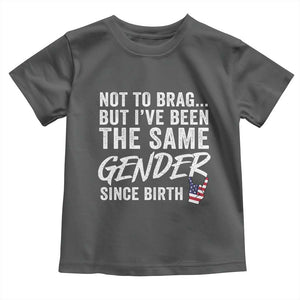 Not to Brag But I Have Been The Same Gender Since Birth Toddler T Shirt