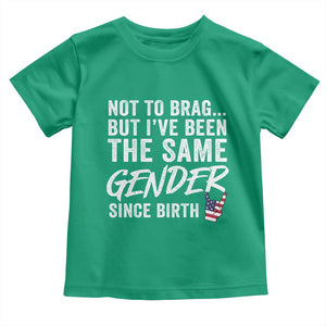 Not to Brag But I Have Been The Same Gender Since Birth Toddler T Shirt