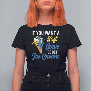 Funny Volleyball T Shirt For Women If You Want A Soft Serve Go Get Ice Cream TS11 Black Print Your Wear