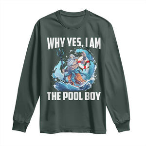 Funny Why Yes I Am The Pool Boy Long Sleeve Shirt Swimming Swimmer Cool Poseidon Water TS11 Dark Forest Green Print Your Wear