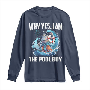 Funny Why Yes I Am The Pool Boy Long Sleeve Shirt Swimming Swimmer Cool Poseidon Water TS11 Navy Print Your Wear