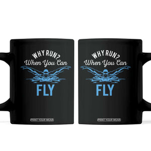 Funny Swimmer Coffee Mug Why Run When You Can Fly Pool Swimming Butterfly TS11 Black Print Your Wear