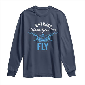 Funny Swimmer Long Sleeve Shirt Why Run When You Can Fly Pool Swimming Butterfly TS11 Navy Print Your Wear