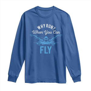 Funny Swimmer Long Sleeve Shirt Why Run When You Can Fly Pool Swimming Butterfly TS11 Royal Blue Print Your Wear