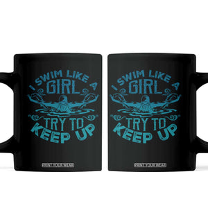 Funny Swimming Coffee Mug I Swim Like A Girl Try To Keep Up Swimmer TS11 Black Print Your Wear