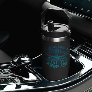 Funny Swimming Flip Straw Tumbler I Swim Like A Girl Try To Keep Up Swimmer TS11 Print Your Wear
