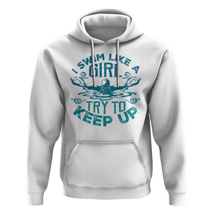 Funny Swimming Hoodie I Swim Like A Girl Try To Keep Up Swimmer TS11 White Print Your Wear