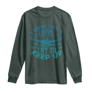 Funny Swimming Long Sleeve Shirt I Swim Like A Girl Try To Keep Up Swimmer TS11 Dark Forest Green Print Your Wear