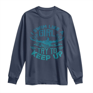 Funny Swimming Long Sleeve Shirt I Swim Like A Girl Try To Keep Up Swimmer TS11 Navy Print Your Wear