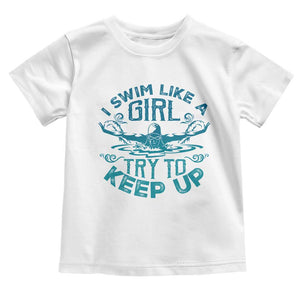 Funny Swimming Toddler T Shirt I Swim Like A Girl Try To Keep Up Swimmer TS11 White Print Your Wear
